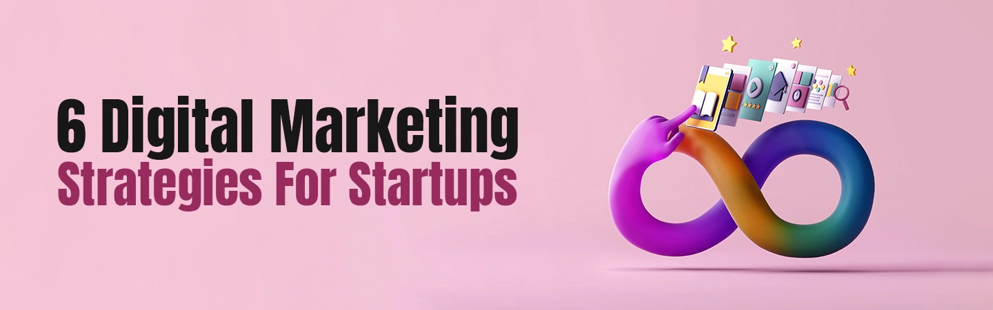 6 Digital Marketing Strategies For Startups